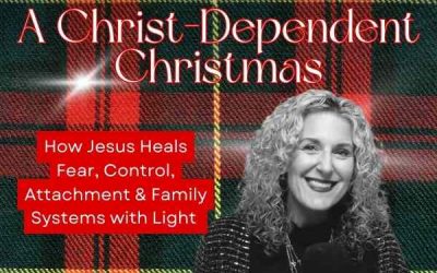 Ep. 048 – A Christ-Dependent Christmas: How Jesus Heals Fear, Control, Attachment & Family Systems with Light