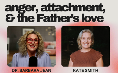 Ep. 057 – From Codependence to Christ-Dependence with Kate Smith from Catch the Fire | Part 2: Anger, Attachment, and the Father’s Love