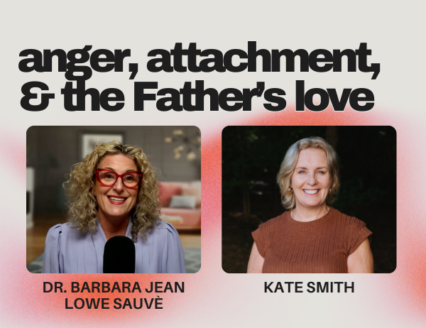 Ep. 057 – From Codependence to Christ-Dependence with Kate Smith from Catch the Fire | Part 2: Anger, Attachment, and the Father’s Love