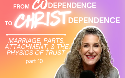 Ep. 058 – From Codependence to Christ-Dependence: Marriage, Parts, Attachment, and the Physics of Trust | Part 10