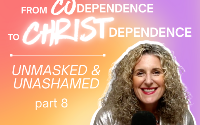 Ep. 052 – From Codependence to Christ-Dependence | Part 8: Unmasked & Unashamed