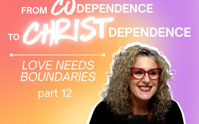 Ep. 064 – From Codependence to Christ-Dependence_Love Without Boundaries Isn’t Biblical…It’s Dangerous Part 12