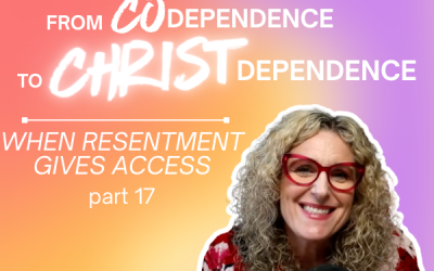Ep. 079 – From Codependence to Christ Dependence | Part 17: When Resentment Gives Access
