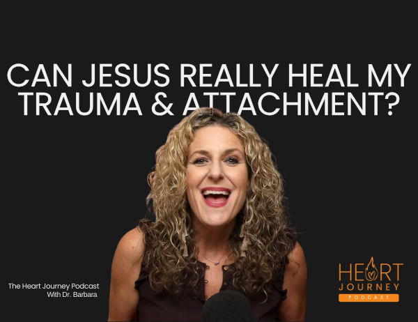 Ep. 087 – My Story: Encounters With Jesus That Heal Trauma, Attachment, and the Heart